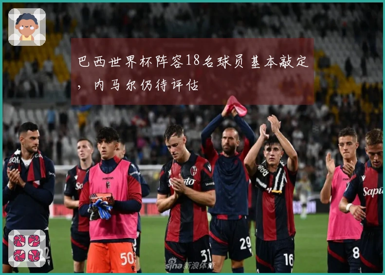 巴西世界杯阵容18名球员基本敲定，内马尔仍待评估