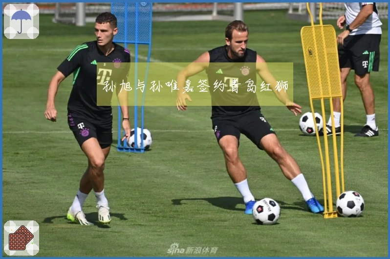 孙旭与孙唯嘉签约青岛红狮